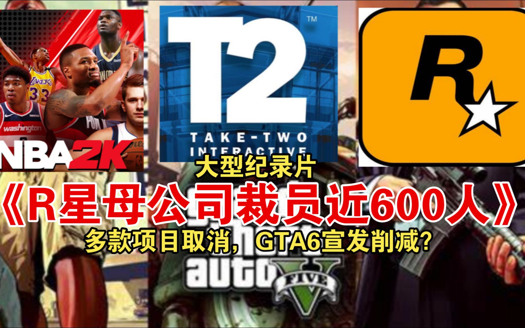 大型纪录片《R星母公司裁员近600人》多款项目确认取消,GTA6宣发削减哔哩哔哩bilibili