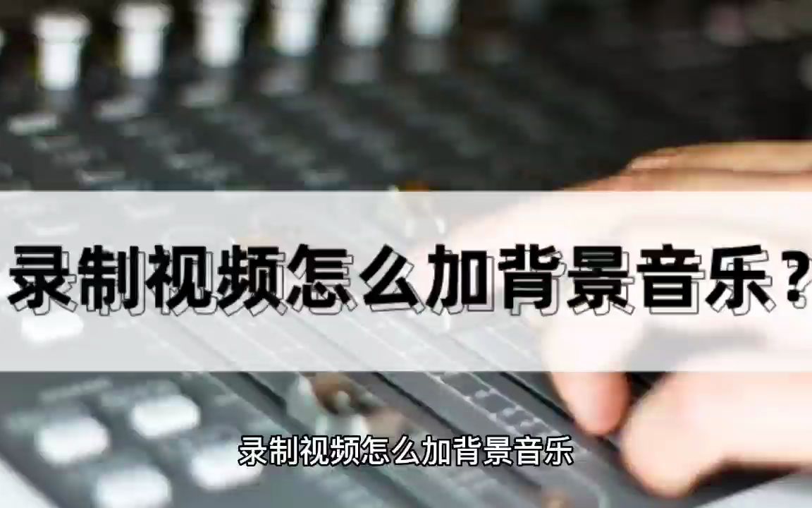 录制视频怎么加背景音乐?新手小白也能轻松完成哔哩哔哩bilibili