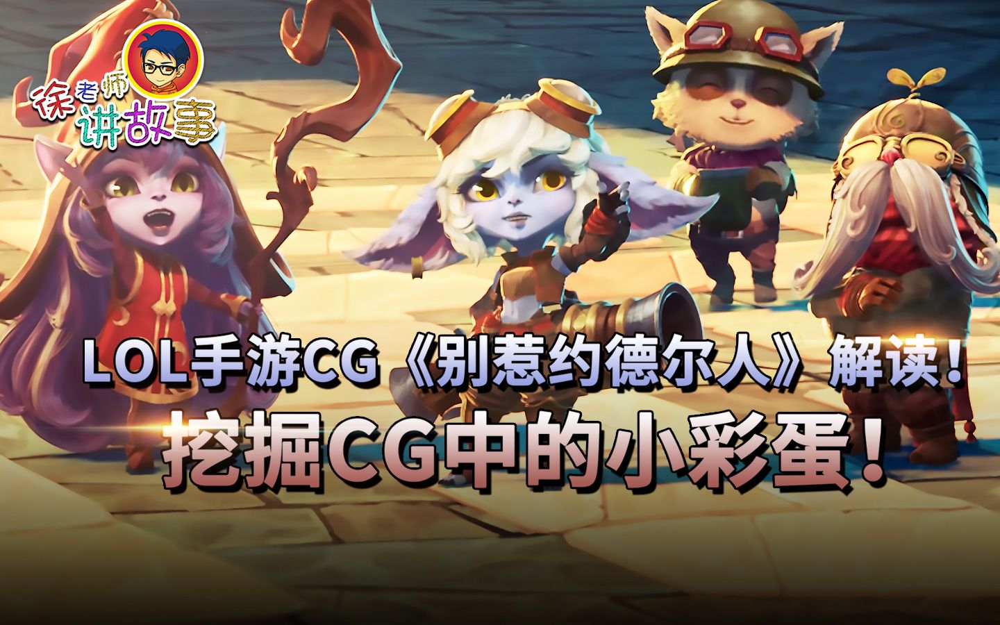 徐老师讲故事146:lol手游cg《别惹约德尔人》解读!挖掘cg中的小彩蛋!