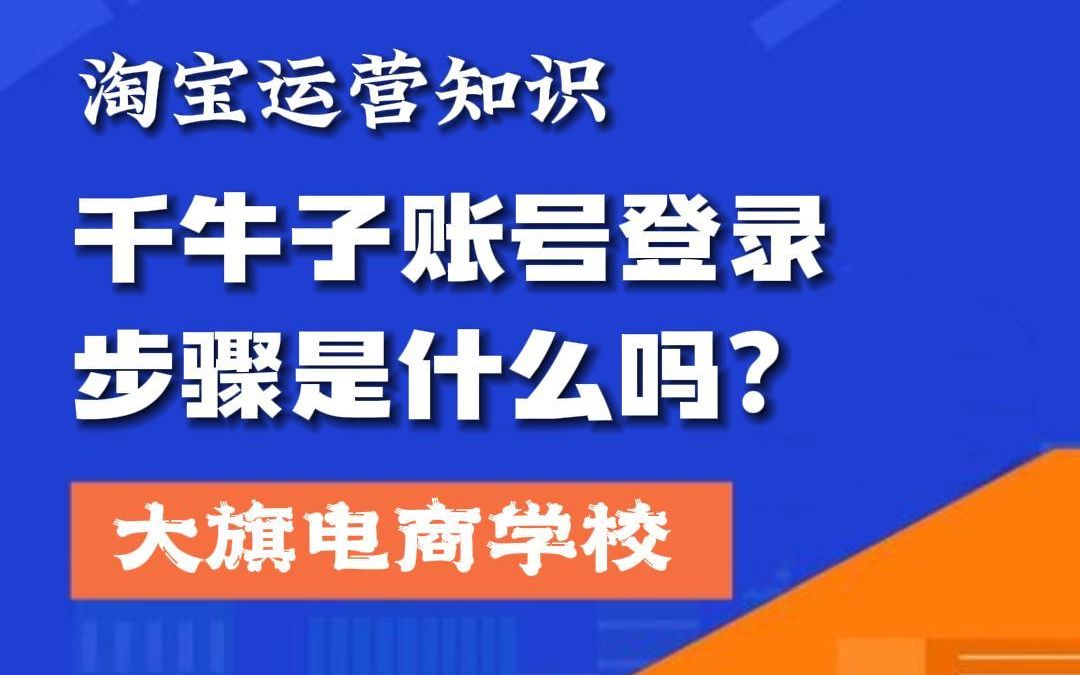 千牛子账号登录步骤是什么?南阳淘宝培训,南阳拼多多培训,南阳抖音培训,南阳新媒体运营培训,南阳短视频运营培训,来大旗学校,0基础学习!哔哩...