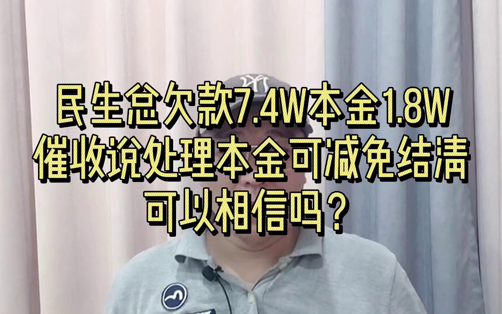 民生欠款7.4万,催收说处理本金可减免结清,可信吗?哔哩哔哩bilibili