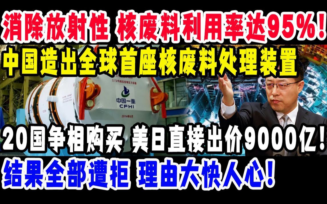 消除放射性!核废料利用率达95%!中国造出全球首座核废料处理装置,20国争相购买,美日直接出价9000亿!结果全部遭拒,理由大快人心!哔哩哔哩...