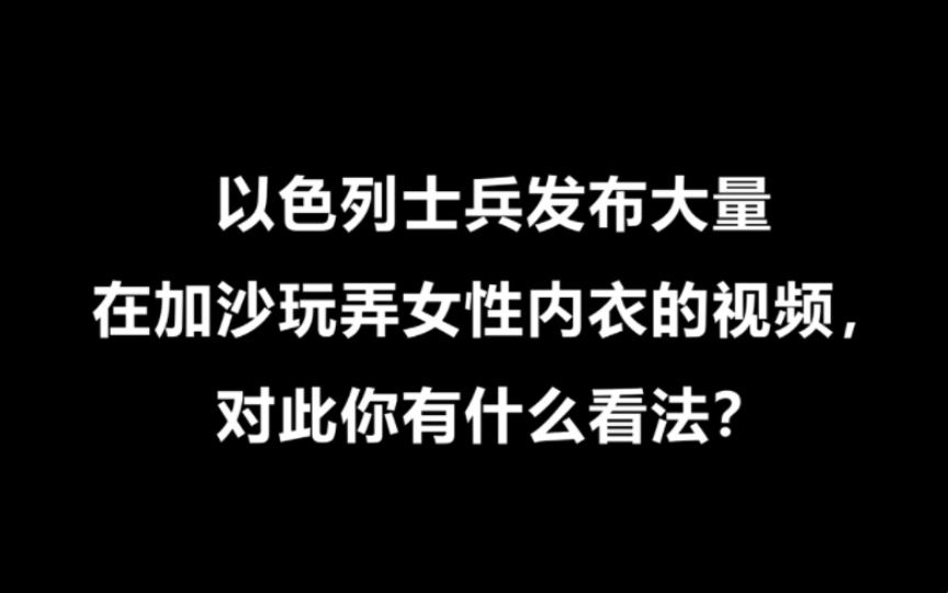 以色列士兵发布大量在加沙玩弄女性内衣的视频,对此你有什么看法?哔哩哔哩bilibili