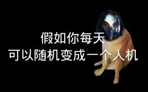 Download Video: 假如你每天可以随机变成一个人机