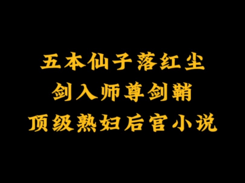 五本仙侠熟妇后宫小说,冲师逆徒,居然剑入师尊剑鞘~哔哩哔哩bilibili