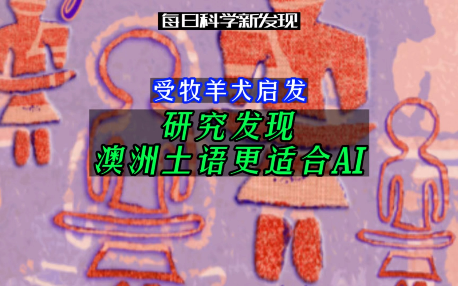 【每日科学新发现】受牧羊犬启发,研究发现澳洲土语更适合AI.文案:清华大学AMiner团队哔哩哔哩bilibili