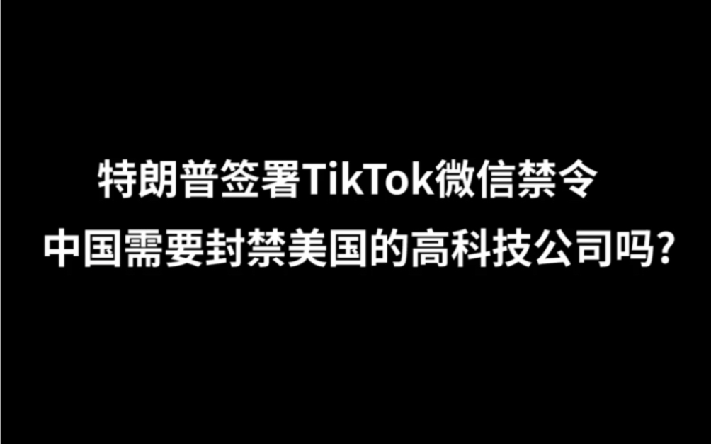 特朗普签署TikTok微信禁令,中国需要封禁美国的高科技公司吗?哔哩哔哩bilibili