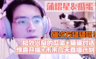 Download Video: 【蒲熠星｜猫次方】210916 惊喜开播+未来几天直播计划+格外兴奋的瓜蛋+猫猫对话 猫次方猛猛吸！