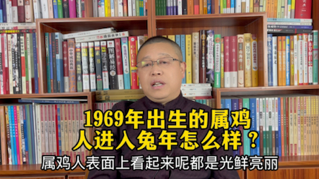 1969年出生的属鸡人进入兔年怎么样?1969年的属鸡人兔年要注意什么?哔哩哔哩bilibili