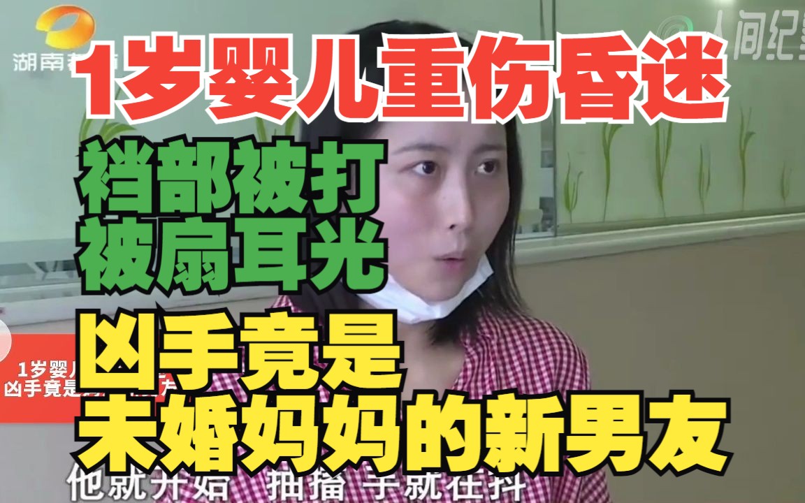 1岁婴儿被扇耳光裆部重伤昏迷,凶手竟是未婚妈妈的新男友?哔哩哔哩bilibili