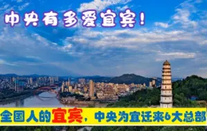 Download Video: 全国人的宜宾，中央为宜宾市迁来6大总部，原驻成都泸州自贡北京