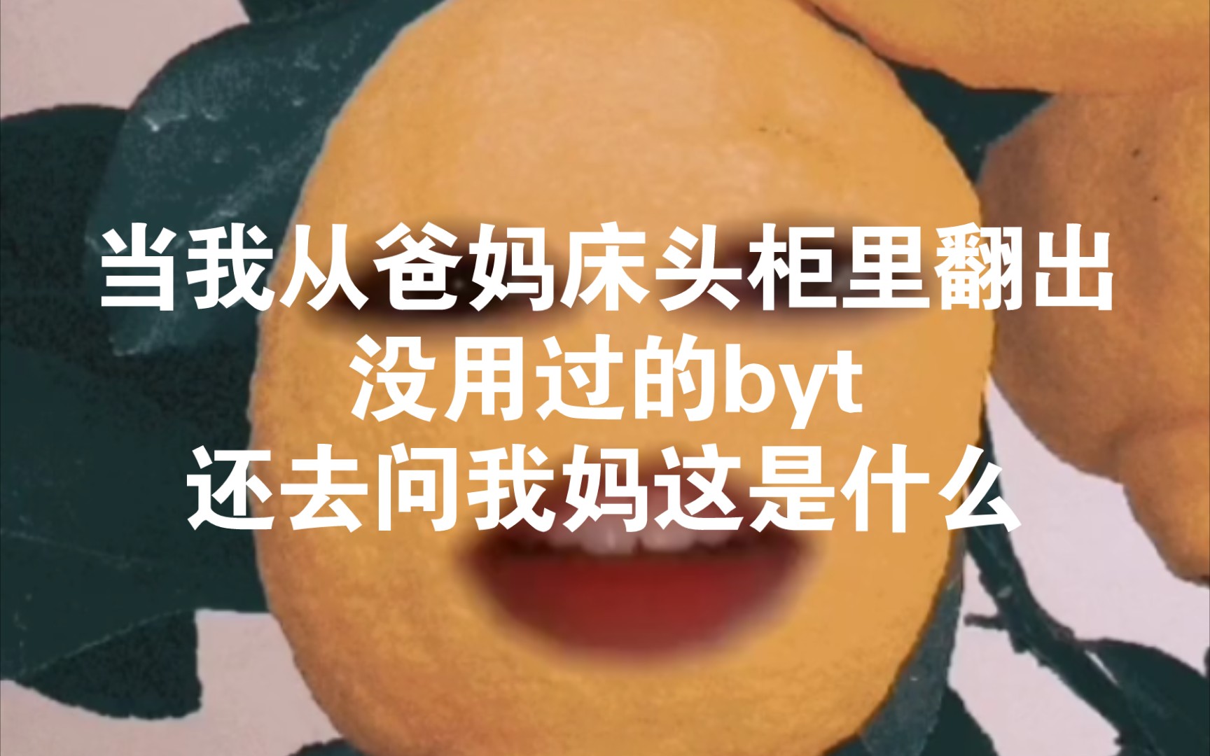 当我从爸妈床头柜里翻出没用过的byt还去问我妈这是什么哔哩哔哩bilibili