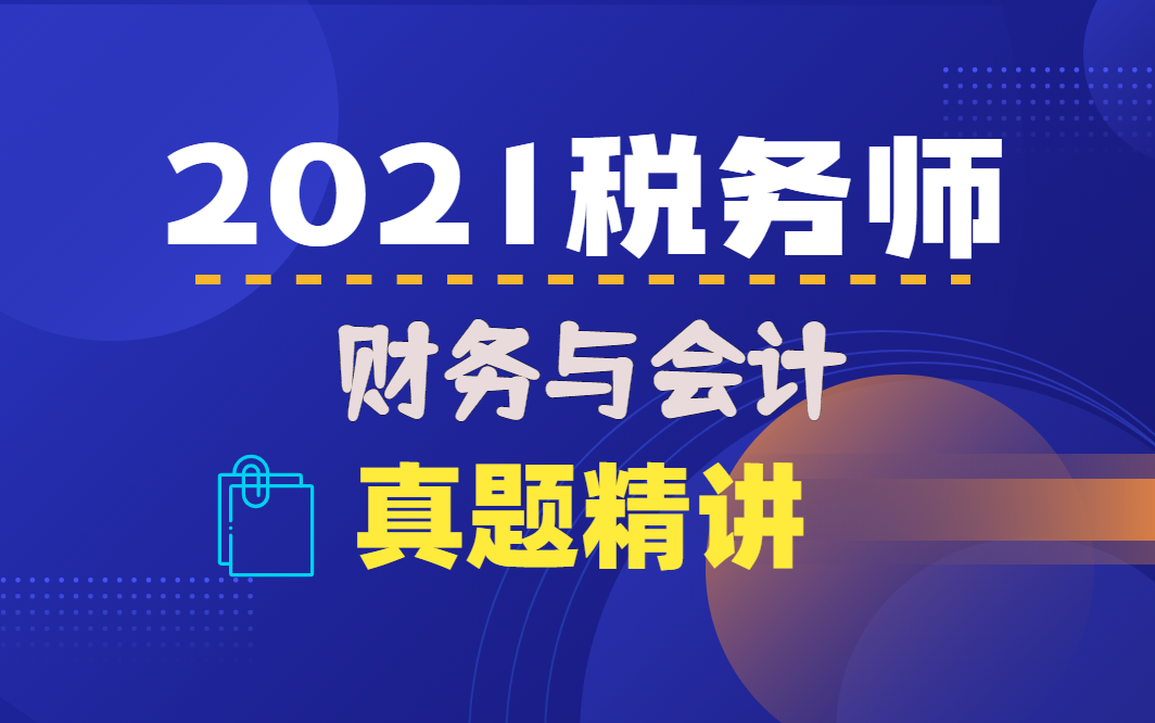 [图]税务师|2021税务师|税务师财务与会计|2021税务师备考|税务师备考 |真题详解