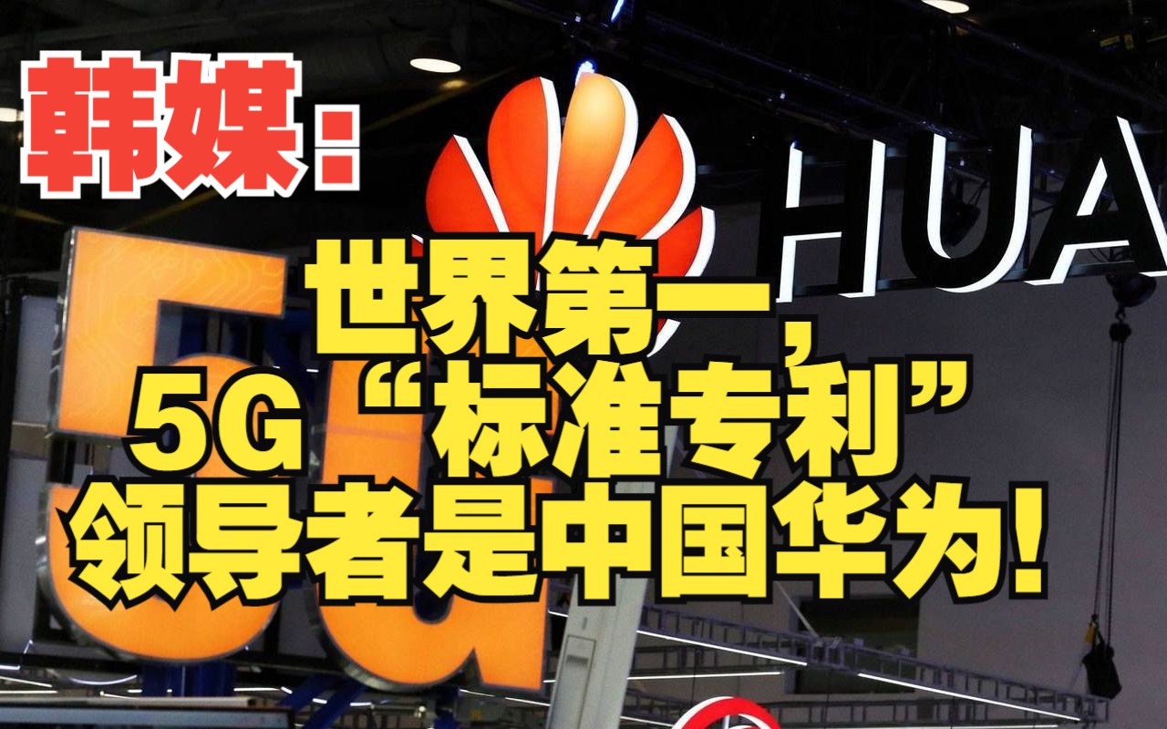 韩媒:世界第一,5G“标准专利”领导者是中国华为!哔哩哔哩bilibili