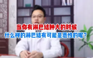 Tải video: 当你有淋巴结肿大的时候，什么样的淋巴结有可能是恶性的呢？