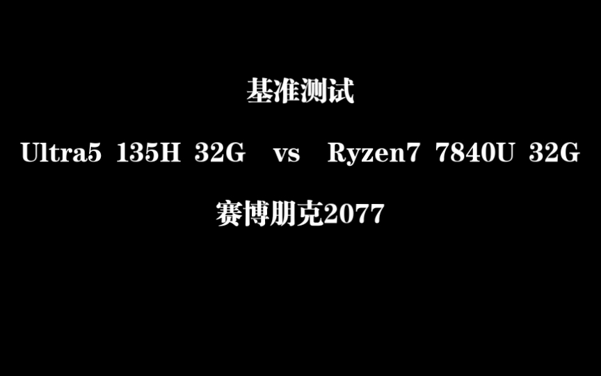 基准测试Ultra5 135H 32G vs Ryzen7 7840U 32G 「赛博朋克2077哔哩哔哩bilibili