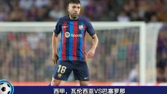 西甲赛程:瓦伦西亚VS巴萨,巴萨难取三分?