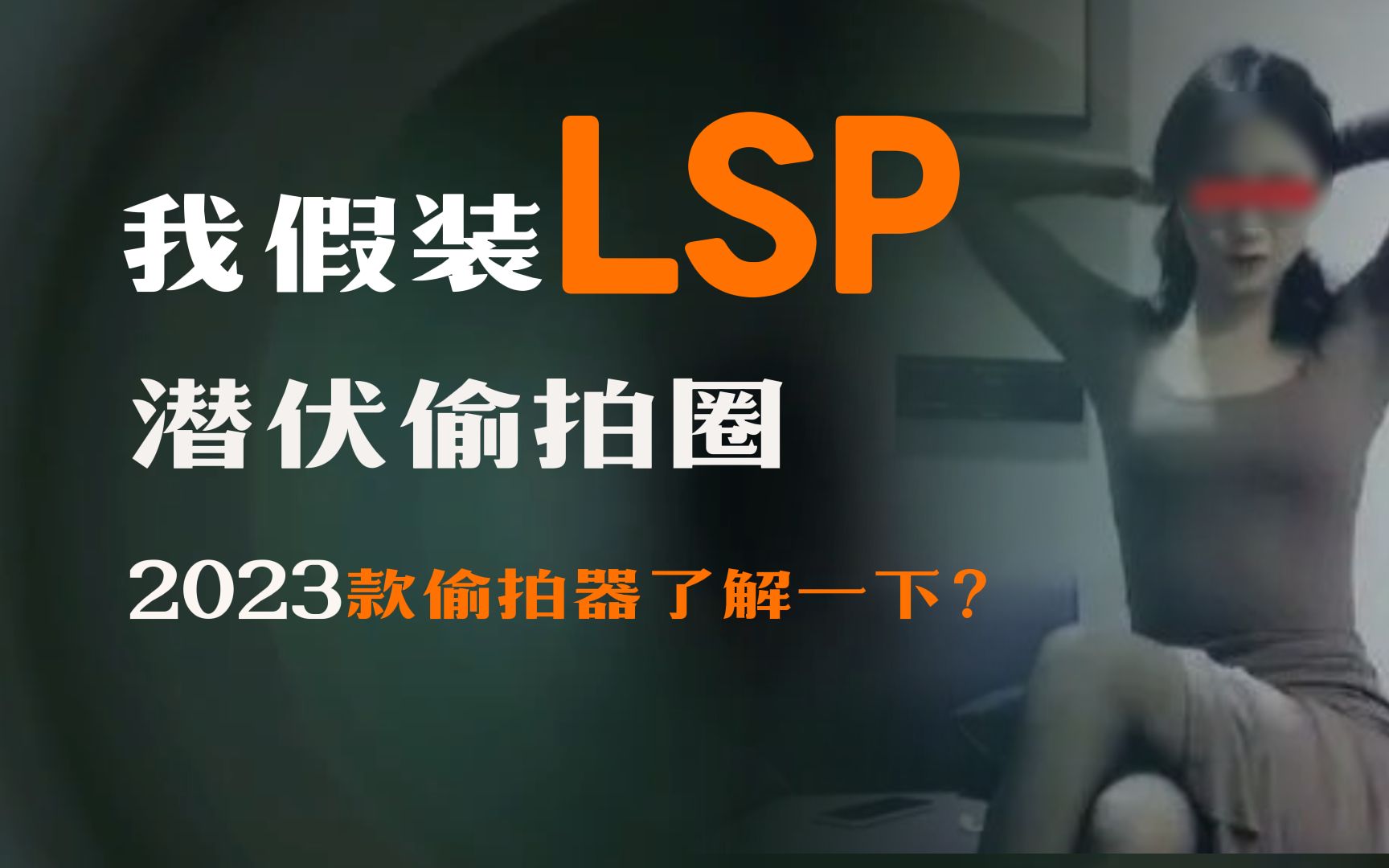 我假装LSP,潜伏偷拍圈,2023款偷拍器了解一下?女孩子答应我看完,保护好自己.哔哩哔哩bilibili