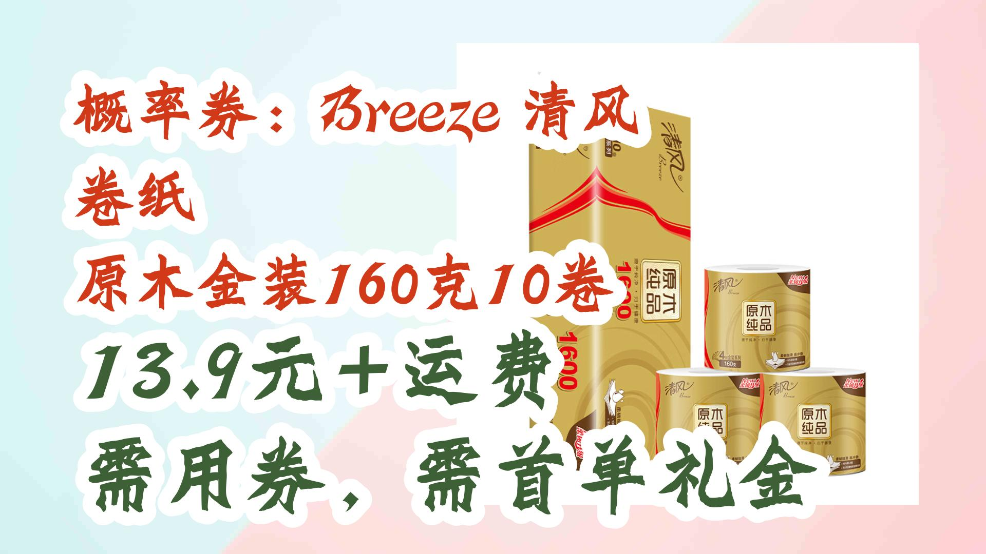 薅羊毛小分队:概率券:Breeze 清风 卷纸 原木金装160克10卷 13.9元+运费需用券,需首单礼金 13.9元+运费需用券,需首单礼金哔哩哔哩bilibili