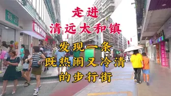 Video herunterladen: 走进清远人口最多的镇太和镇，当地热闹的街道堪比昔日的深圳东门