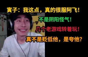 Tải video: 【寅子】我真的很佩服阿飞，不是阴阳他，几个老游戏轮着玩，每次还都能沉浸其中？这真不是贬低他，我做不到！