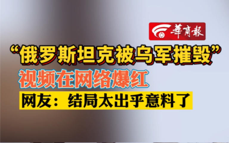 “俄罗斯坦克被乌军摧毁” 视频在网络爆红 网友:结局太出乎意料了哔哩哔哩bilibili