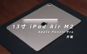 Download Video: 开箱 | 13寸iPad Air 6，Apple Pencil Pro | 初体验分享