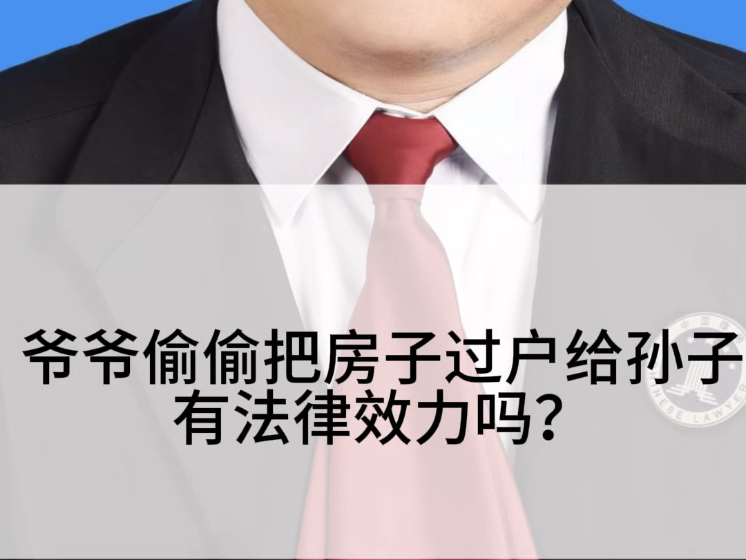 爷爷偷偷把房子过户给孙子,有法律效力吗?哔哩哔哩bilibili