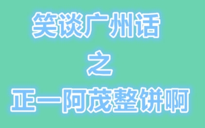 笑谈广州话之正一阿茂整饼啊哔哩哔哩bilibili