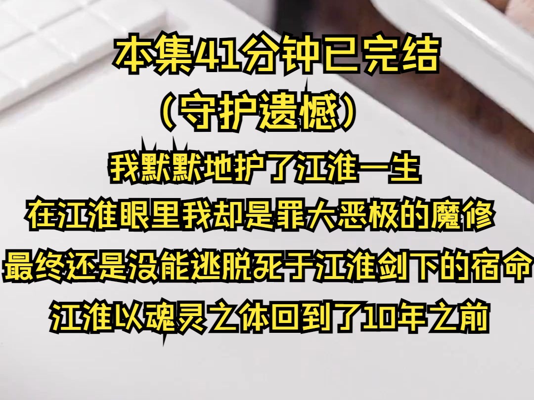 2(守护遗憾)我默默地护了江淮一生.在江淮眼里,我却是罪大恶极的魔修.最终也没能逃脱死于江淮剑下的宿命.没想到在我死后,江淮以魂灵之体回到...