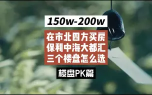 下载视频: 青岛市北买房，预算150w-200w。保利时代大都汇玺元中海观澜庭，这三个楼盘该怎么选？