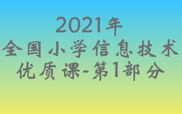 2021年全国小学信息技术优质课第1部分哔哩哔哩bilibili