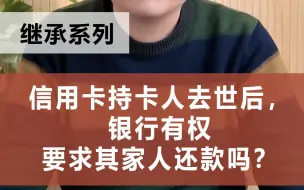 Tải video: 信用卡持卡人去世后，银行有权要求其家人还款吗？