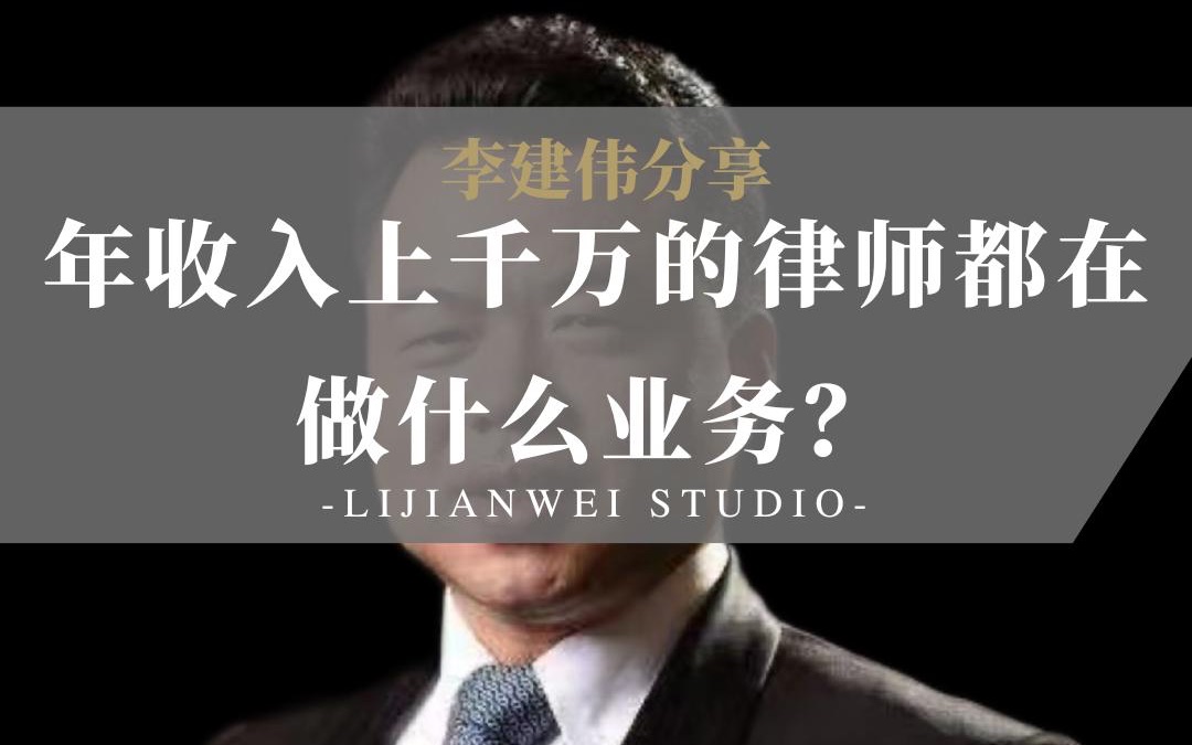 【李建伟分享】年收入上千万的律师都在做什么业务?哔哩哔哩bilibili