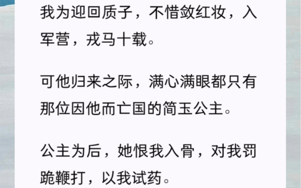 [图]我为迎回质子，不惜敛红妆，入军营，戎马十载。可他归来之际，满心满眼都只有那位因他而亡国的简玉公主。公主为后，她恨我入骨，对我罚跪鞭打，以我试药。