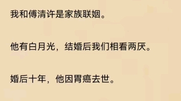 我和傅清许是家族联姻.他有白月光,结婚后我们相看两厌.婚后十年,他因胃癌去世.我中年丧夫,继承他的巨额资产,简直爽死!哔哩哔哩bilibili