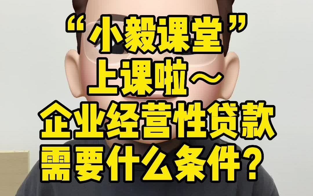 “小毅课堂”给你上课!之(企业经营性贷款需要什么条件?)哔哩哔哩bilibili