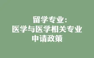 Download Video: 留学专业：医学与医学相关专业申请政策