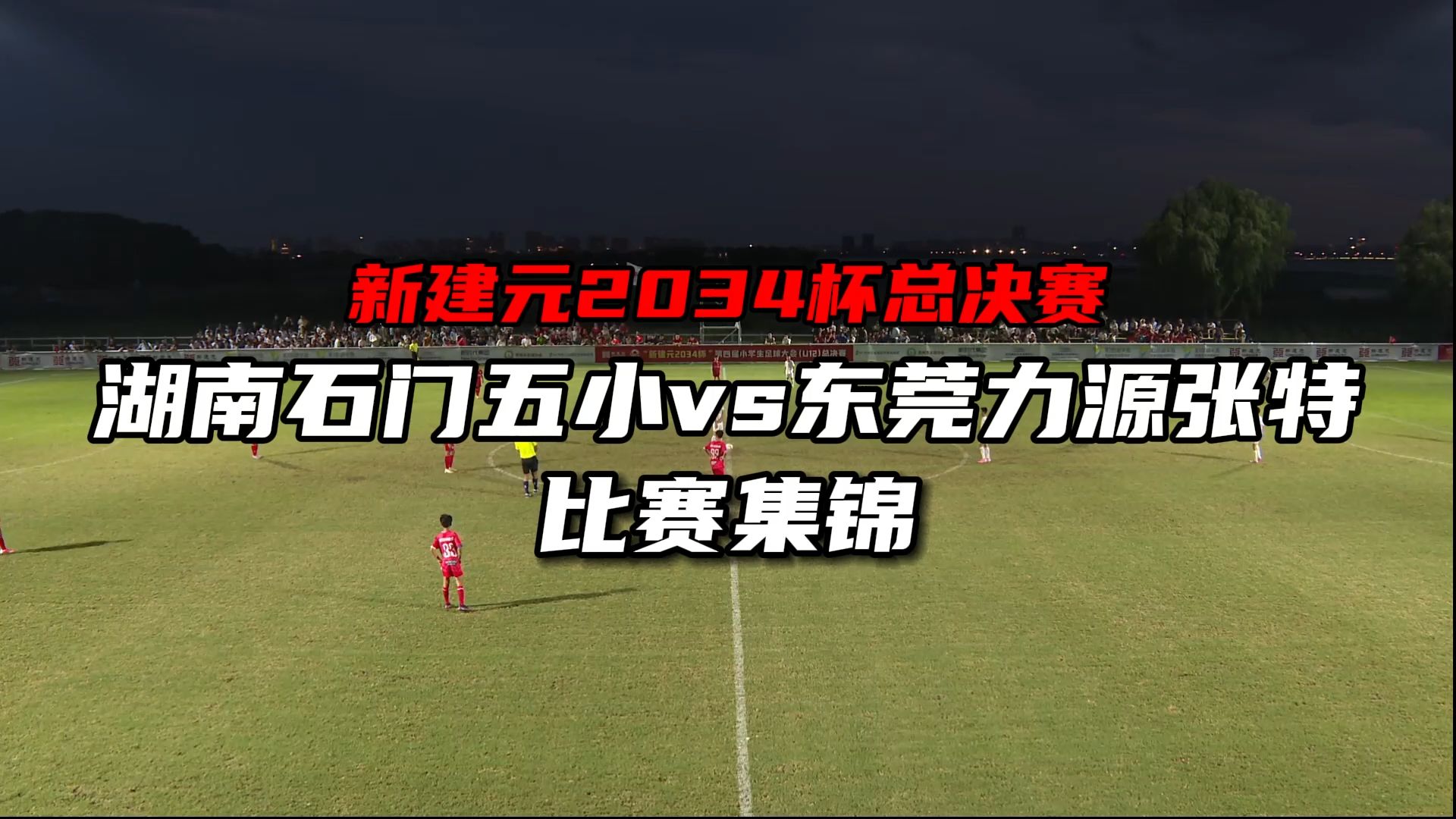 新建元2034杯总决赛 湖南石门五小vs东莞力源张特 比赛集锦哔哩哔哩bilibili