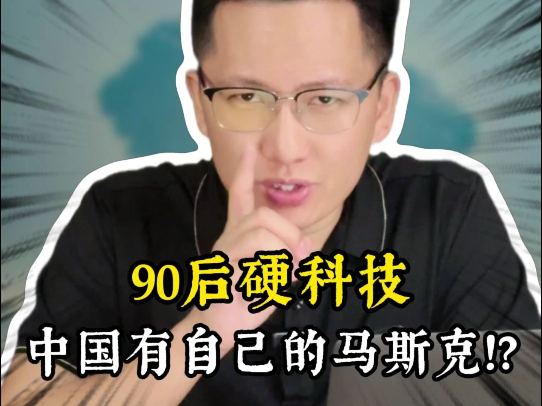 90后硬科技,资本的新宠,中国有自己的“马斯克”!哔哩哔哩bilibili