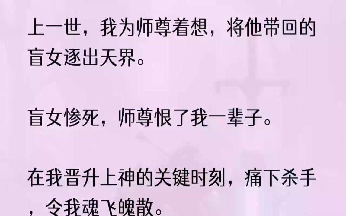 (全文完结版)可最后,师尊还是后悔了.1师尊从凡间历劫归来,带回一名盲女.不顾天帝阻拦,也要娶这盲女为妻.说他在凡间受此女救命之恩,不...哔...