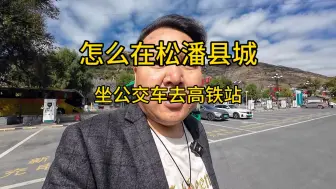 Download Video: 在松潘县城怎么坐车，去松潘高铁站，松潘黄龙九寨高铁站，攻略来了