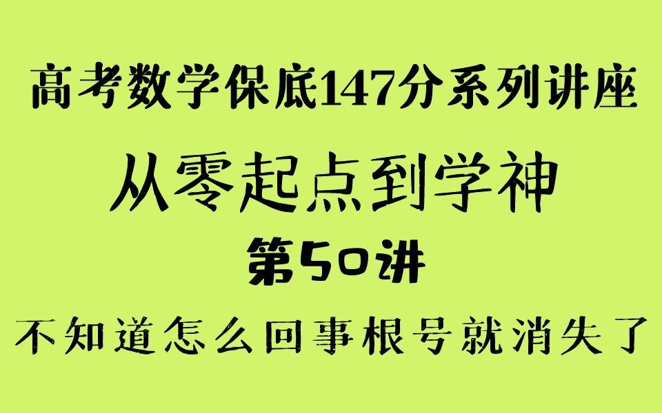 第50讲——不知道怎么回事根号就消失了(高考数学保底147分系列讲座——从零起点到学神)哔哩哔哩bilibili