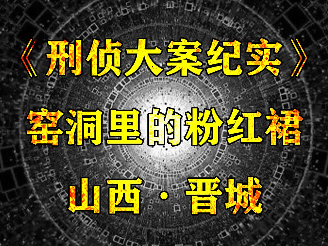 山西晋城大案:一处偏僻的废弃窑洞,一件粉红色的连衣裙哔哩哔哩bilibili