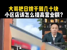 Download Video: 大哥把日销干到几十块，小区店该怎么提高营业额？