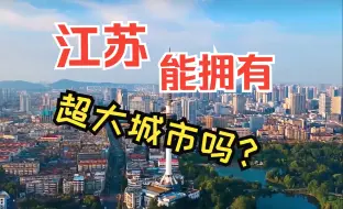 Download Video: 江苏离「拥有超大城市」还有多远？