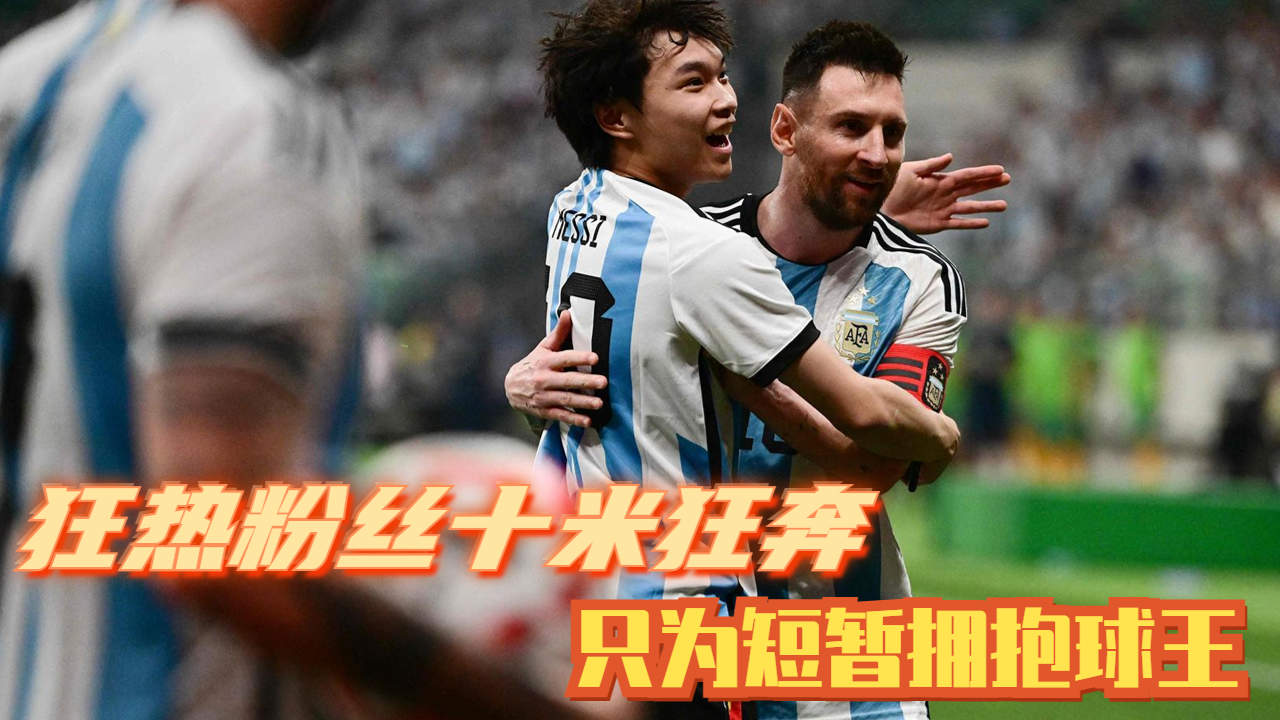 梅西狂热粉丝十米狂奔,只为短暂拥抱球王