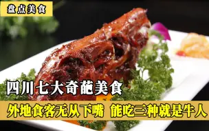 Download Video: 四川七大奇葩美食，外地食客竟无从下嘴，能吃三种就是妥妥的牛人