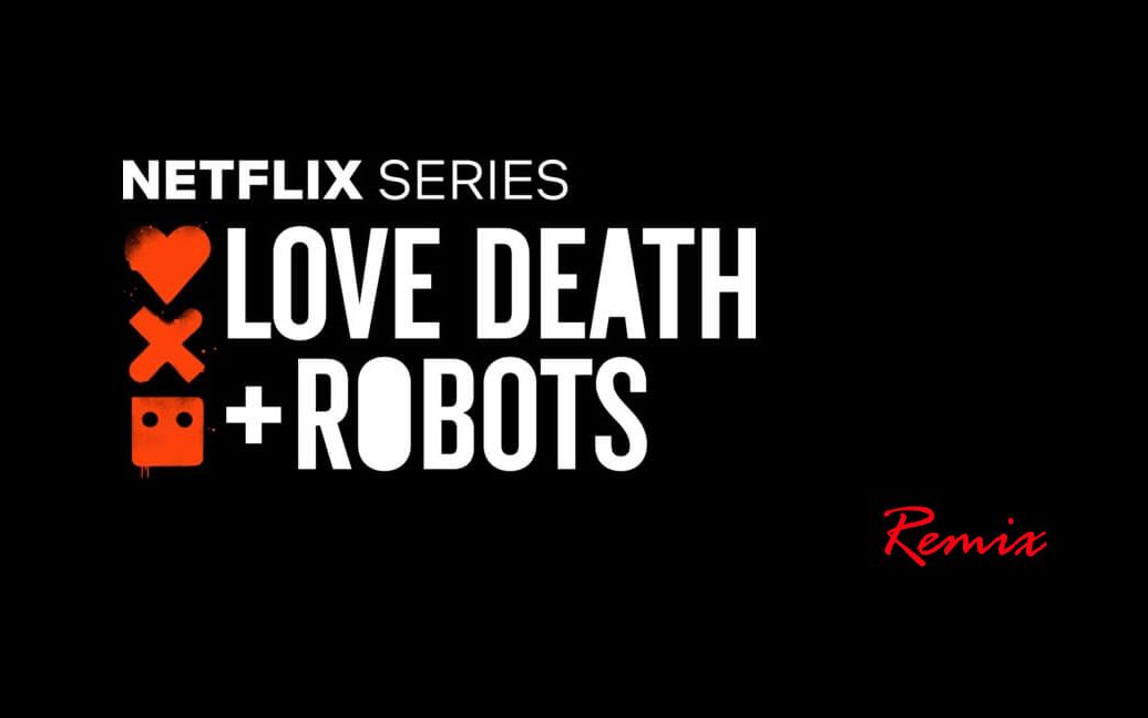 lovedeathrobotremix十分钟混剪爱死亡与机器人