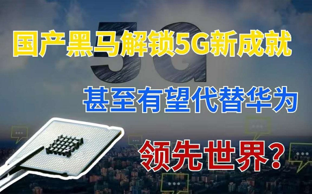 国产黑马联手中国联通,解锁5G新成就,有望成为华为接班人!哔哩哔哩bilibili